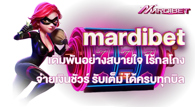 MARDIBET เดิมพันอย่างสบายใจ ไร้กลโกง จ่ายเงินชัวร์ รับเต็ม ได้ครบทุกบิล
